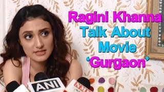 Watch Actress Ragini Khanna Talk About Her Role In Movie 'Gurgaon' || Bollywood Bhaijan Video