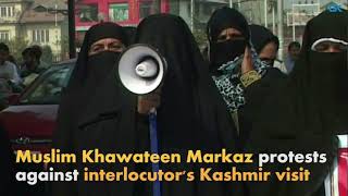 Watch Muslim Khawateen Markaz protests against interlocutor's Kashmir visit Video
