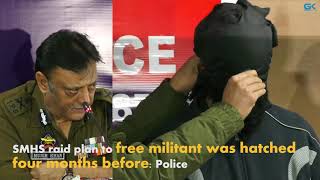 Watch SMHS raid plan to free militant was hatched four months before: Police Video