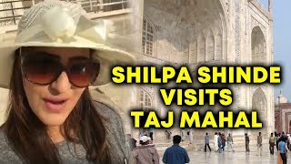 Watch Gorgeous Shilpa Shinde VISITS Taj Mahal In Agra - Watch Video | Bigg Boss 11 Winner Video