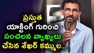 Watch à°ªà±à°°à°¸à±à°¤à±à°¤ à°¯à°¾à°•à±à°Ÿà°¿à°‚à°—à± à°—à±à°°à°¿à°‚à°šà°¿ à°¸à°‚à°šà°²à°¨ à°µà±à°¯à°¾à°–à±à°¯à°²à± à°šà±‡à°¸à°¿à°¨ à°¶à±‡à°–à°°à± à°•à°®à±à°®à±à°² | Sekhar Kammula about Acting Video