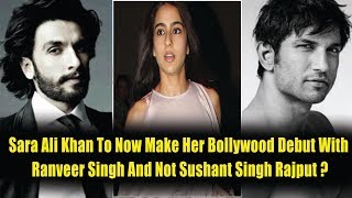 Watch Sara Ali Khan To Now Make Her Bollywood Debut With Ranveer Singh And Not Sushant Singh Rajput ? Video