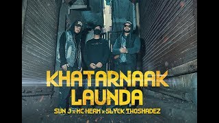Watch KHATARNAAK LAUNDA - MC Heam x Sun J x Slyck TwoShadeZ | Official Music Video | Desi Hip Hop Video