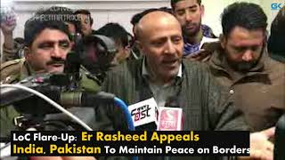 Watch LoC Flare-Up: Er Rasheed Appeals  India, Pakistan To Maintain Peace on Borders Video