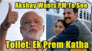 Watch Akshay Kumar Wants To Show Toilet Ek Prem Katha Video