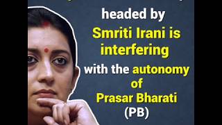 Watch Smriti Irani is intent on destroying the autonomy of the public broadcaster Prasar Bharati. Video