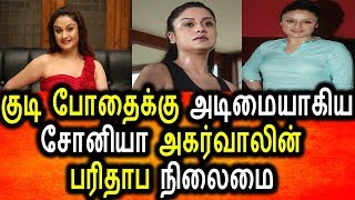 Watch à®•à¯à®Ÿà®¿ à®ªà¯‹à®¤à¯ˆà®•à¯à®•à¯ à®…à®Ÿà®¿à®®à¯ˆà®¯à®¾à®•à®¿à®¯ à®šà¯‹à®©à®¿à®¯à®¾ à®…à®•à®°à¯à®µà®¾à®²à®¿à®©à¯ à®¤à®±à¯à®ªà¯‹à®¤à¯ˆà®¯ à®¨à®¿à®²à¯ˆà®®à¯ˆ|Soniya Agrwal Addicted To Alcohol Video