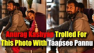 Watch Director Anurag Kashyap Trolled For This Photo With Taapsee Pannu || â€œManmarziyaanâ€ Shooting Spot Video