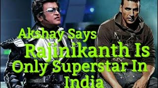 Watch Akshay Kumar Says Rajinikanth Is The Only Superstar Video