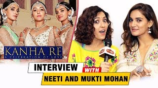Watch KANHA RE Song | Neeti Mohan And Mukti Mohan Exclusive Interview Video