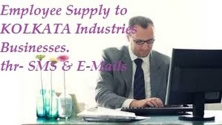 Watch FREE   Employee Supply to KOLKATA area industrial companies , Firms , Businesses .  SMS , E-mails . Video