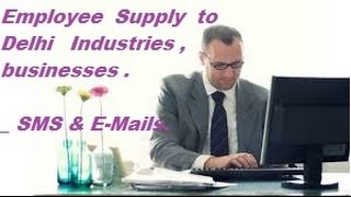 Watch FREE  Employee Supply to Delhi area industrial companies , Firms , Businesses .    SMS , E-mails . Video
