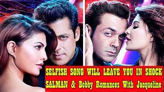 Watch Selfish Song Will Leave You In Shock As Jacqueline Romances With Salman And Bobby Video