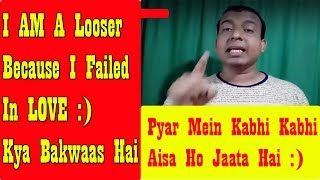 Watch I Am A Looser Because I Failed In LOVE I Kya Bakwaas Hai... Video