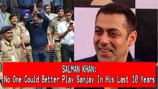 Watch Salman Khan Says No One Could Better Play Sanjay Dutt In His Last 10 Years Video