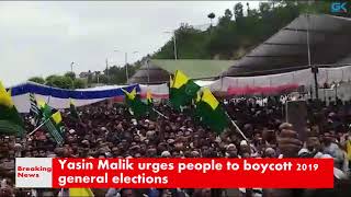 Watch Yasin Malik urges people to boycott 2019 general elections Video