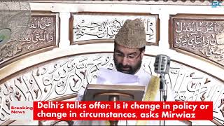 Watch Delhi's talks offer: Is it change in policy or change in circumstances, asks Mirwiaz Video