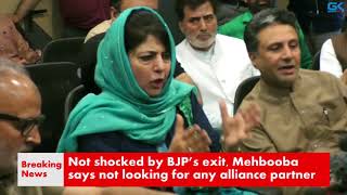 Watch Not shocked by BJPâ€™s exit, Mehbooba says not looking for any alliance partner Video