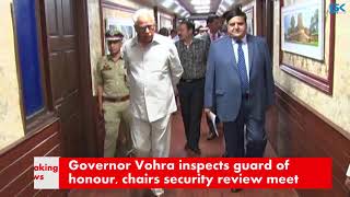 Watch Governor Vohra inspects guard of honour, chairs security review meet Video