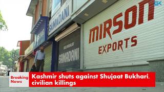 Watch Kashmir shuts against Shujaat Bukhari, civilian killings Video