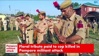 Watch Floral tribute paid to cop killed in Pampore militant attack Video