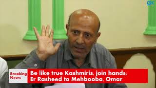 Watch Be like true Kashmiris, join hands: Er Rasheed to Mehbooba, Omar Video