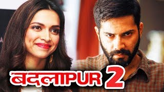Watch Deepika Padukone To REPLACE Varun Dhawan In BADLAPUR 2 Video