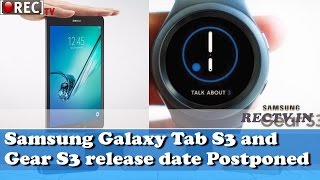 Watch Samsung Galaxy Tab S3 and Gear S3 release date Postponed to March 2017 Video