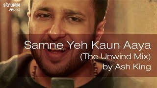 Watch Samne Yeh Kaun Aaya || Ash King || The Unwind Mix Video