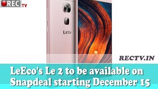 Watch LeEcos Le 2 to be available on Snapdeal starting December 15 ll latest gadget news updates Video