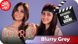 Watch Cerria - Behind The Scene Video Klip Blurry Grey Video