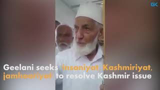 Watch Geelani seeks 'insaniyat, Kashmiriyat, jamhooriyat' to resolve Kashmir issue Video
