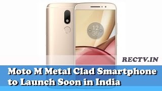 Watch Moto M Metal Clad Smartphone to Launch Soon in India || Latest gadget news Video