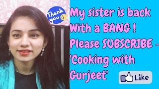 Watch My Sister's BACK with a BANG - Cooking with Gurjeet - PLEASE SUBSCRIBE & SUPPORT Video