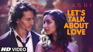 Watch LET'S TALK ABOUT LOVE Video Song - BAAGHI - Tiger Shroff, Shraddha Kapoor - RAFTAAR, NEHA KAKKAR Video
