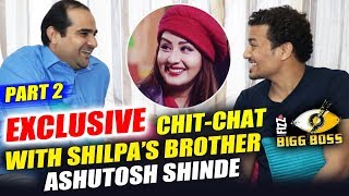 Watch Bigg Boss 11 | Chit Chat With Shilpa Shinde's Brother Ashutosh Shinde | All About Shilpa | Part 2 Video