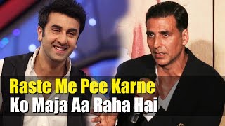 Watch Angry Akshay Kumar SLAMS Ranbir Kapoor For Saying I Like To Pee On The Road Video
