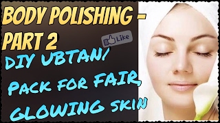 Watch DIY Skin Whitening Face & Body UBTAN - Body Polishing Part 2 | Get Fair Glowing Skin at Home Video