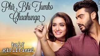 Watch Half Girlfriend NEW Song Phir Bhi Tumko Chahunga Out Now | Shraddha Kapoor, Arjun Kapoor Video